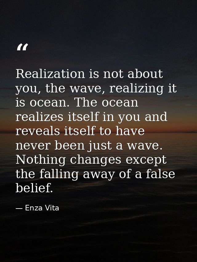 Realization is not about you, the wave, realizing it is ocean. The ocean realizes itself in you and reveals itself to ha — Enza Vita