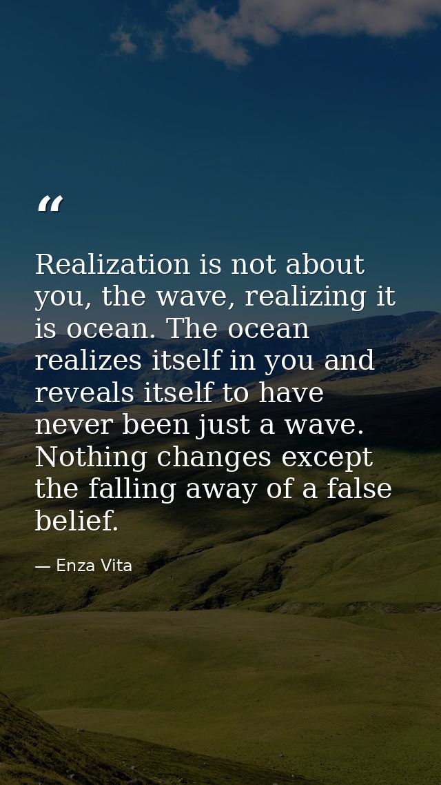 Realization is not about you, the wave, realizing it is ocean. The ocean realizes itself in you and reveals itself to ha — Enza Vita