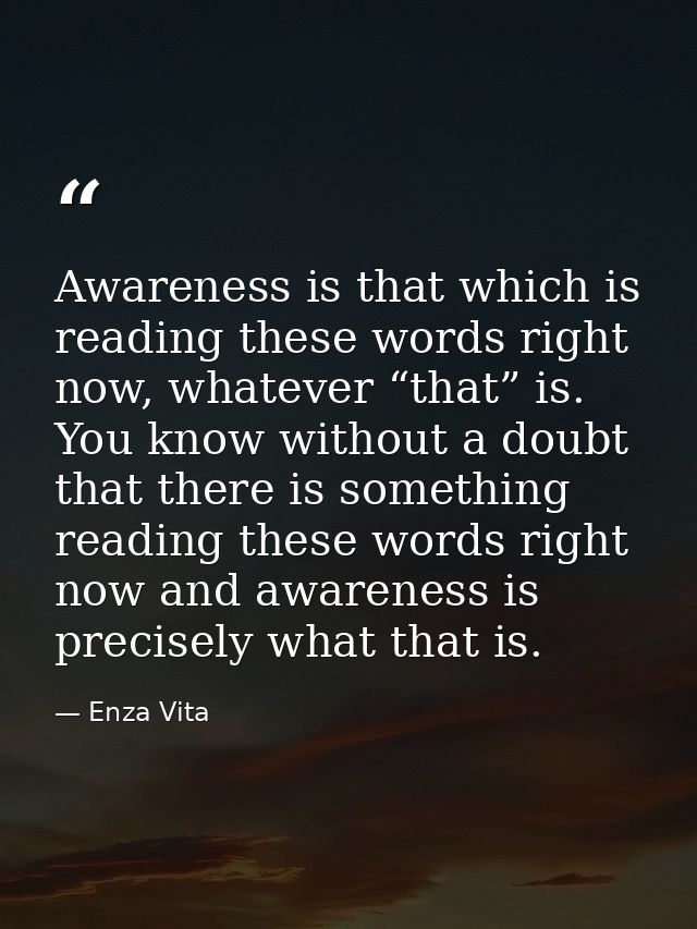 Awareness is that which is reading these words right now, whatever “that” is. You know without a doubt that there is som — Enza Vita