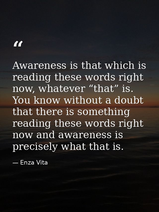 Awareness is that which is reading these words right now, whatever “that” is. You know without a doubt that there is som — Enza Vita