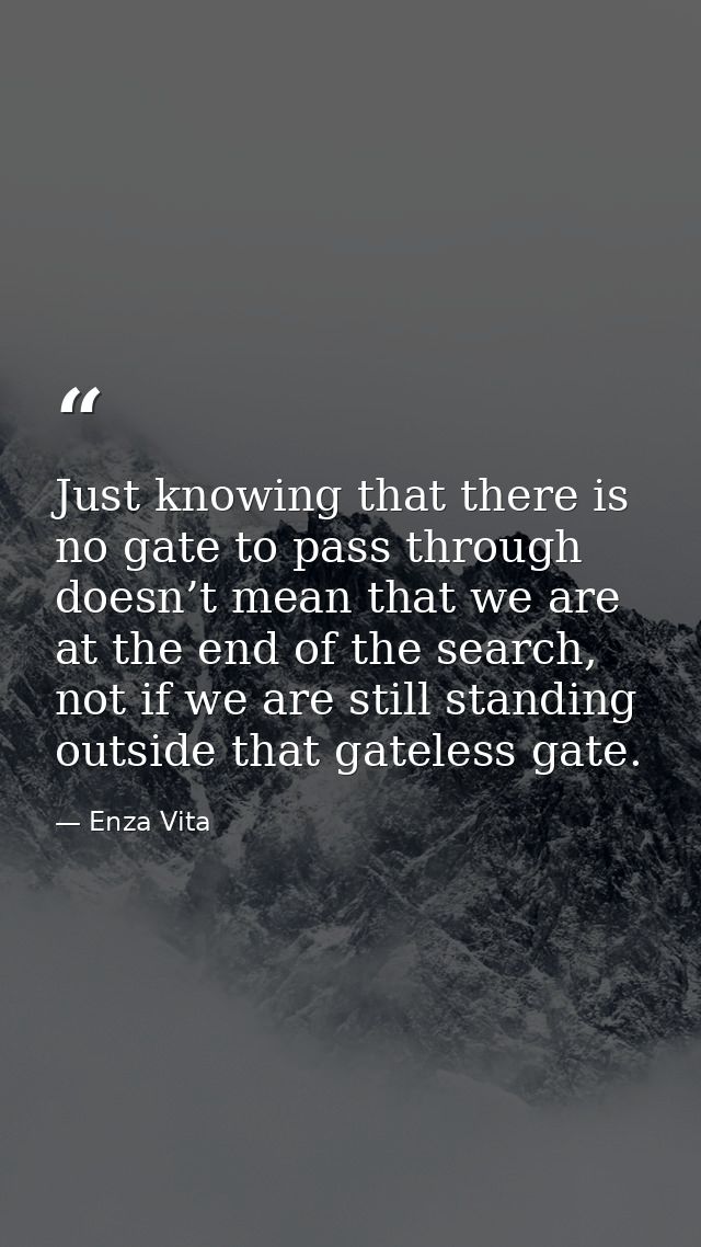 Just knowing that there is no gate to pass through doesn’t mean that we are at the end of the search, not if we are stil — Enza Vita