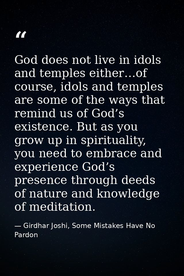 God does not live in idols and temples either…of course, idols and temples are some of the ways that remind us of God’s  — Girdhar Joshi, Some Mistakes Have No Pardon