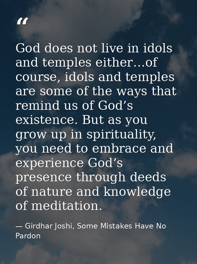 God does not live in idols and temples either…of course, idols and temples are some of the ways that remind us of God’s  — Girdhar Joshi, Some Mistakes Have No Pardon