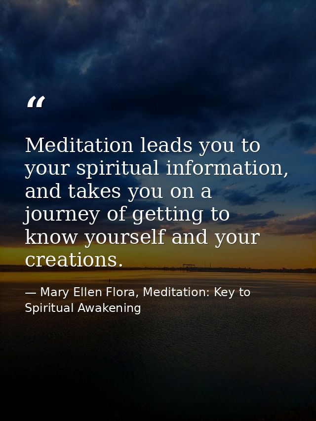 Meditation leads you to your spiritual information, and takes you on a journey of getting to know yourself and your crea — Mary Ellen Flora, Meditation: Key to Spiritual Awakening