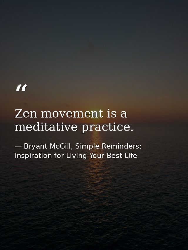Zen movement is a meditative practice. — Bryant McGill, Simple Reminders: Inspiration for Living Your Best Life