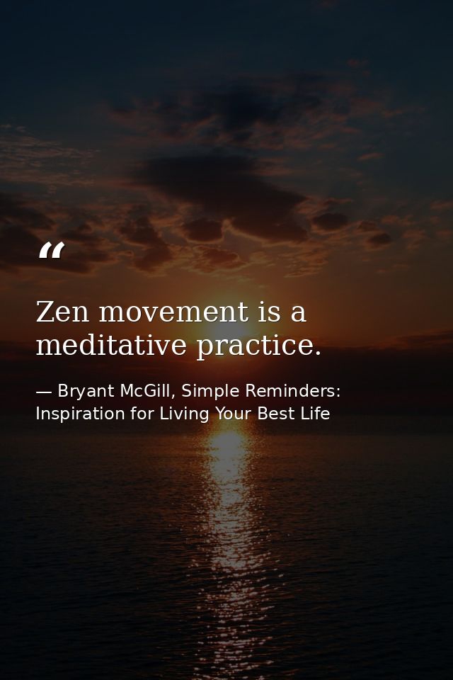 Zen movement is a meditative practice. — Bryant McGill, Simple Reminders: Inspiration for Living Your Best Life