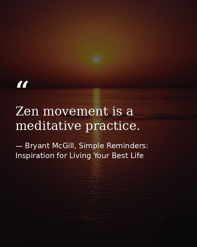 Zen movement is a meditative practice. — Bryant McGill, Simple Reminders: Inspiration for Living Your Best Life