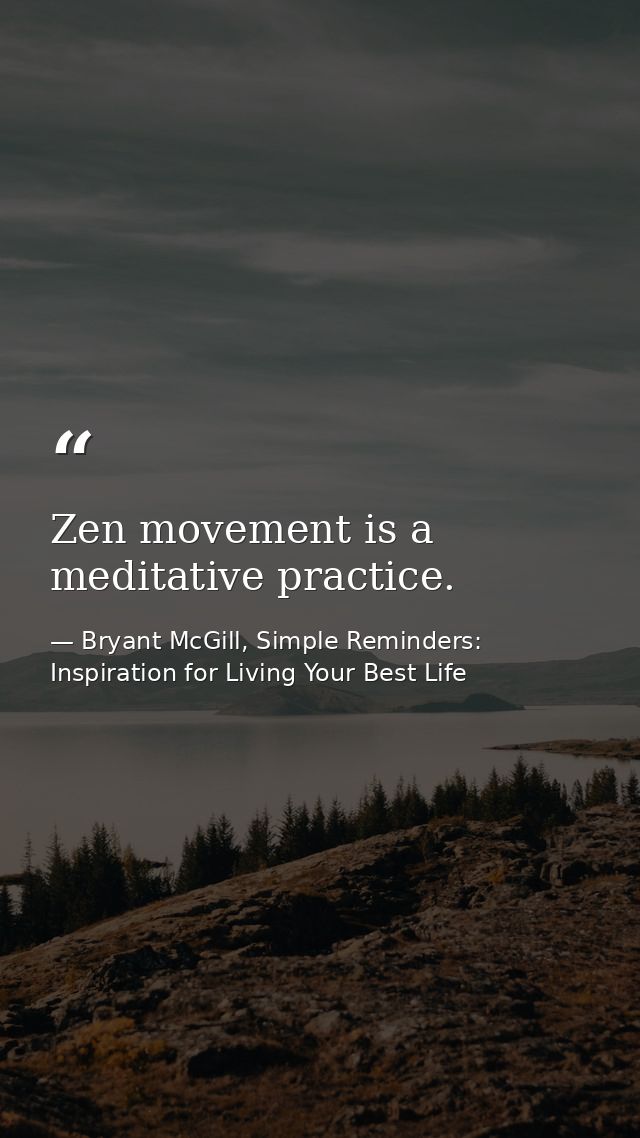 Zen movement is a meditative practice. — Bryant McGill, Simple Reminders: Inspiration for Living Your Best Life