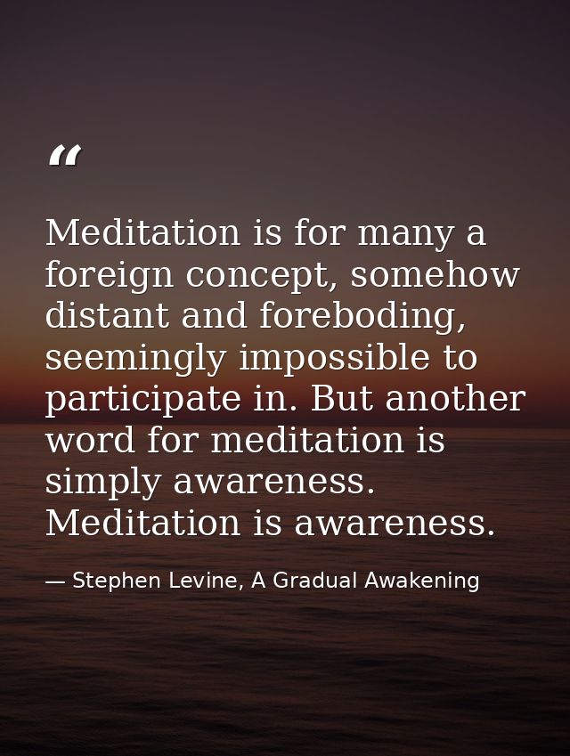 Meditation is for many a foreign concept, somehow distant and foreboding, seemingly impossible to participate in. But an — Stephen Levine, A Gradual Awakening