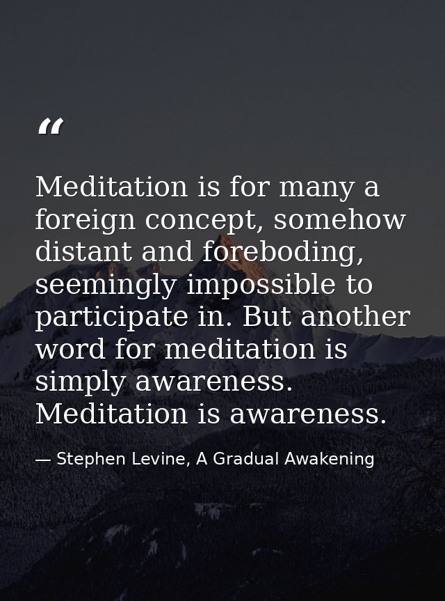 Meditation is for many a foreign concept, somehow distant and foreboding, seemingly impossible to participate in. But an — Stephen Levine, A Gradual Awakening