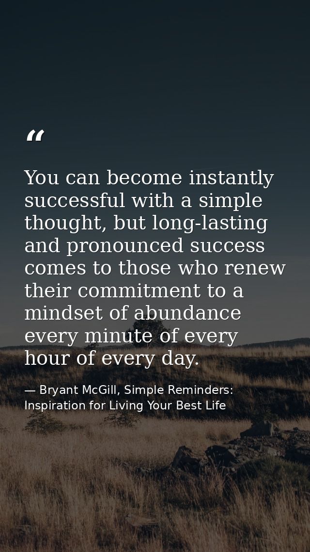 You can become instantly successful with a simple thought, but long-lasting and pronounced success comes to those who re — Bryant McGill, Simple Reminders: Inspiration for Living Your Best Life