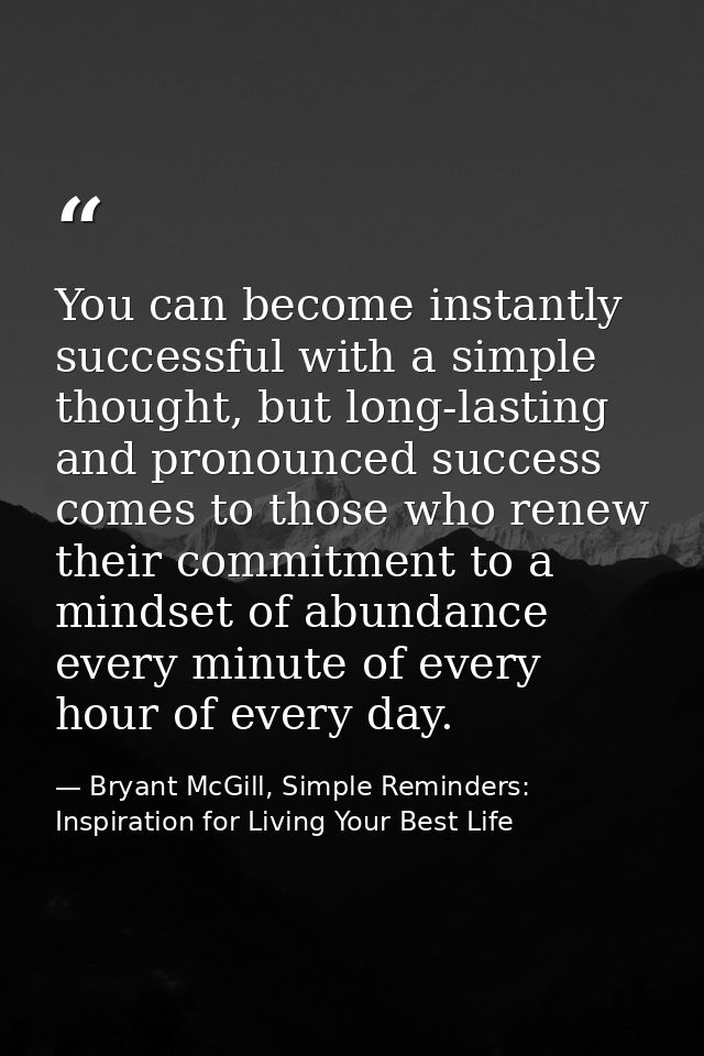 You can become instantly successful with a simple thought, but long-lasting and pronounced success comes to those who re — Bryant McGill, Simple Reminders: Inspiration for Living Your Best Life