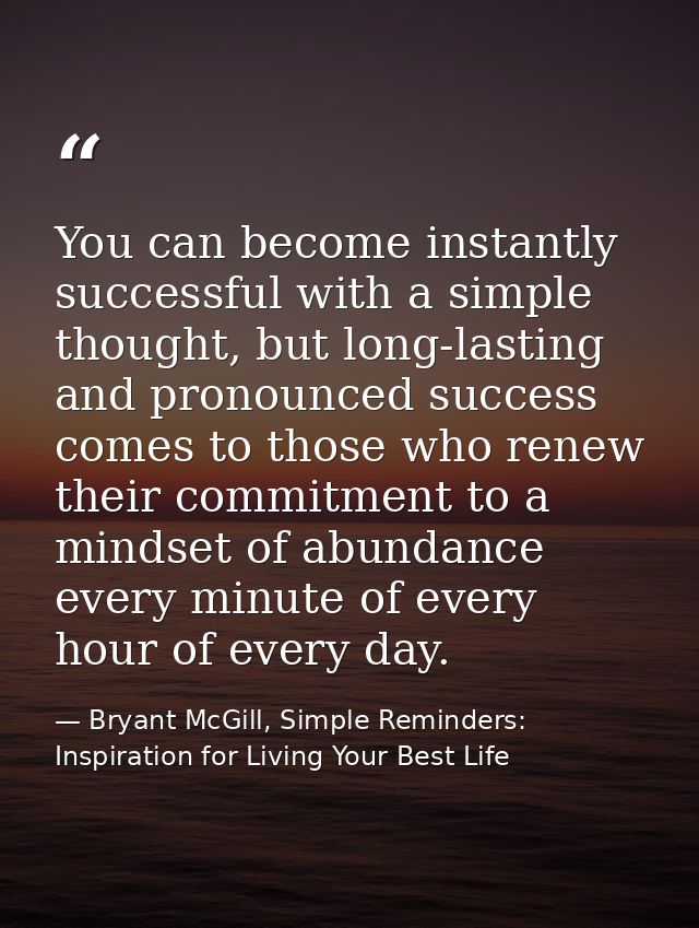 You can become instantly successful with a simple thought, but long-lasting and pronounced success comes to those who re — Bryant McGill, Simple Reminders: Inspiration for Living Your Best Life