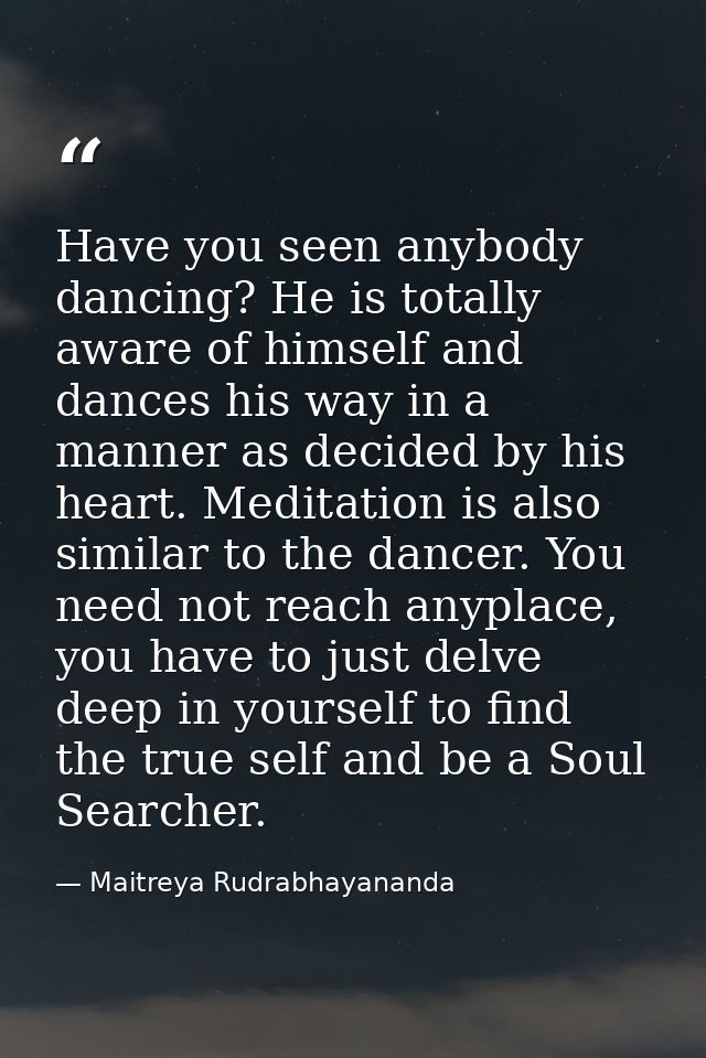 Have you seen anybody dancing? He is totally aware of himself and dances his way in a manner as decided by his heart. Me — Maitreya Rudrabhayananda