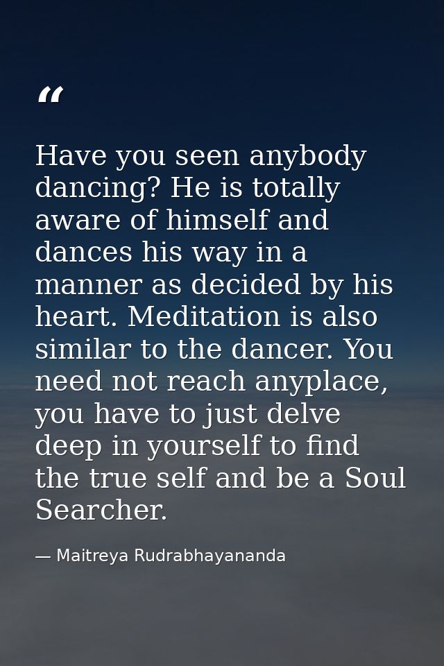 Have you seen anybody dancing? He is totally aware of himself and dances his way in a manner as decided by his heart. Me — Maitreya Rudrabhayananda