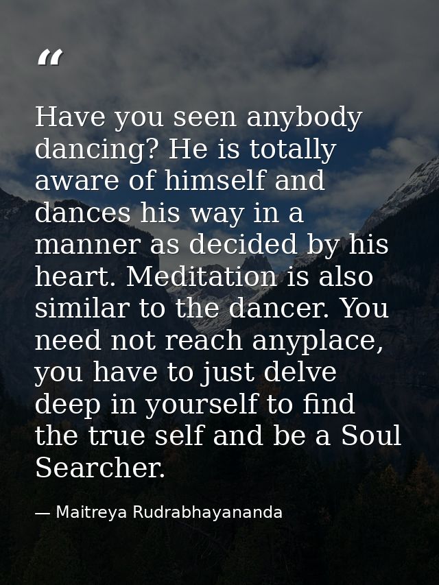 Have you seen anybody dancing? He is totally aware of himself and dances his way in a manner as decided by his heart. Me — Maitreya Rudrabhayananda