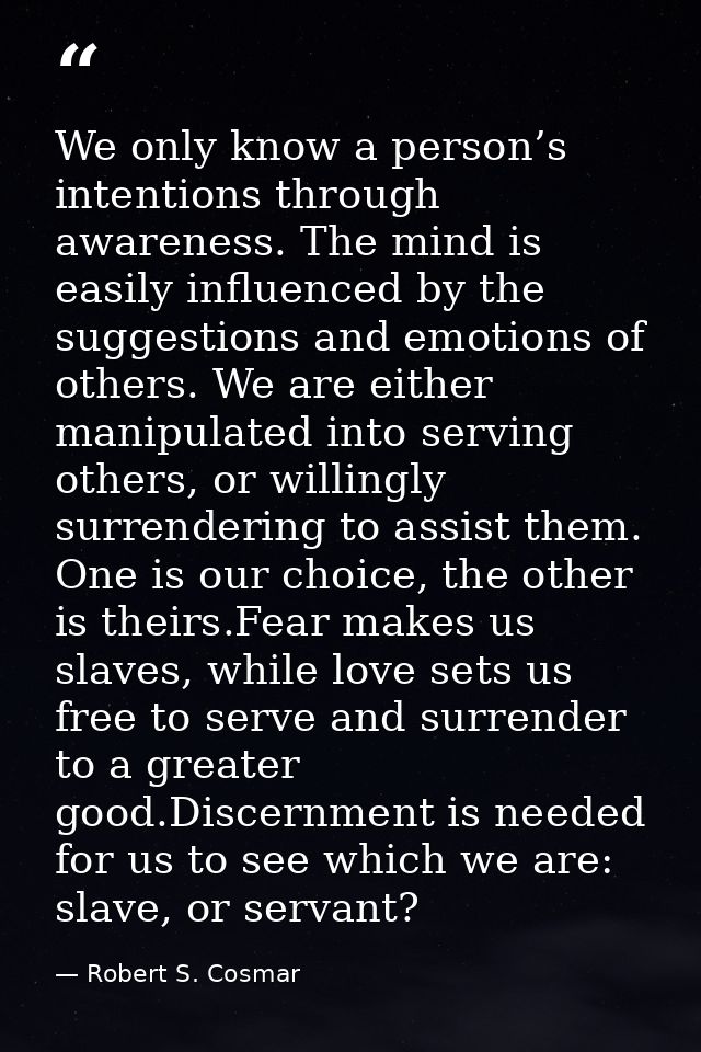 We only know a person’s intentions through awareness. The mind is easily influenced by the suggestions and emotions of o — Robert S. Cosmar