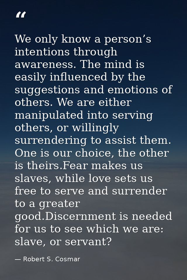 We only know a person’s intentions through awareness. The mind is easily influenced by the suggestions and emotions of o — Robert S. Cosmar