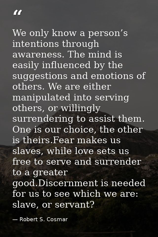 We only know a person’s intentions through awareness. The mind is easily influenced by the suggestions and emotions of o — Robert S. Cosmar