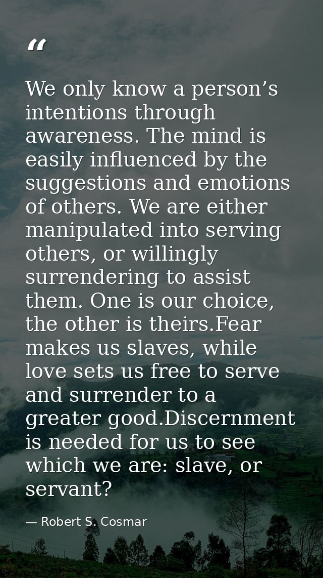 We only know a person’s intentions through awareness. The mind is easily influenced by the suggestions and emotions of o — Robert S. Cosmar