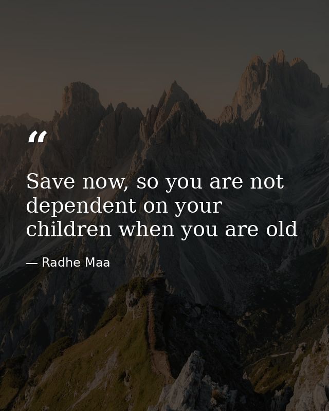 Save now, so you are not dependent on your children when you are old — Radhe Maa