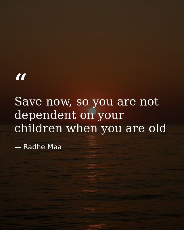 Save now, so you are not dependent on your children when you are old — Radhe Maa