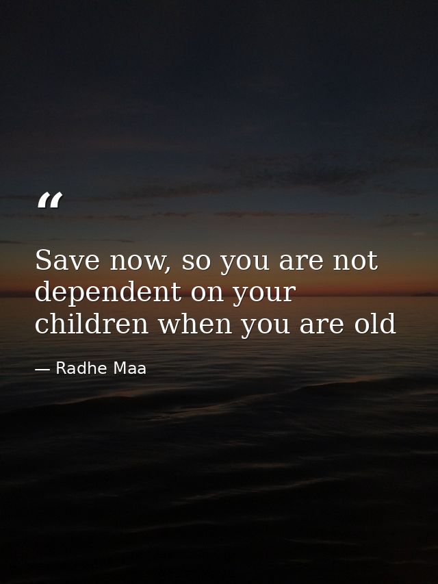 Save now, so you are not dependent on your children when you are old — Radhe Maa