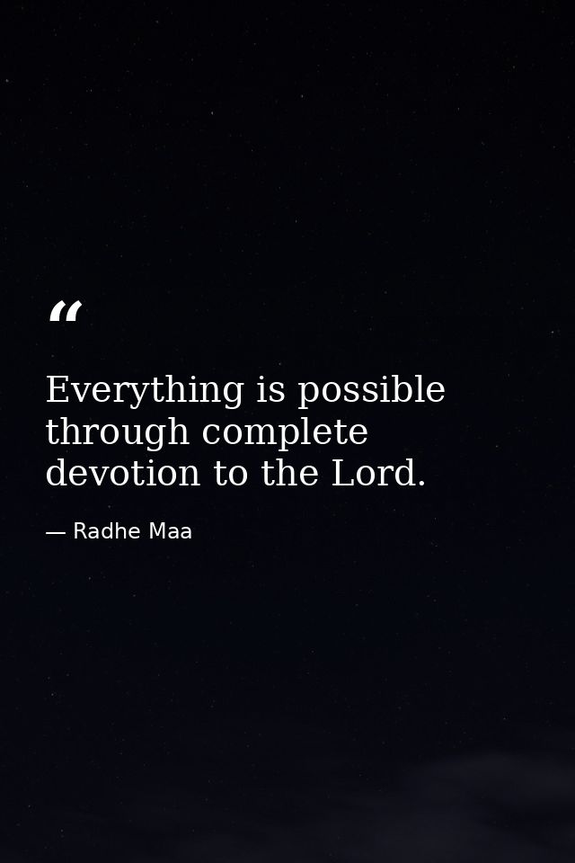 Everything is possible through complete devotion to the Lord. — Radhe Maa
