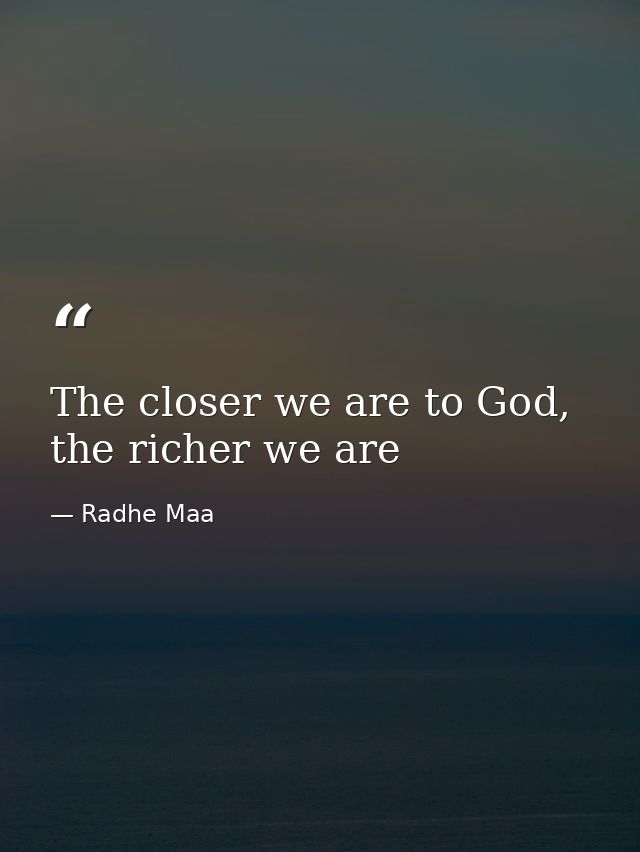 The closer we are to God, the richer we are — Radhe Maa