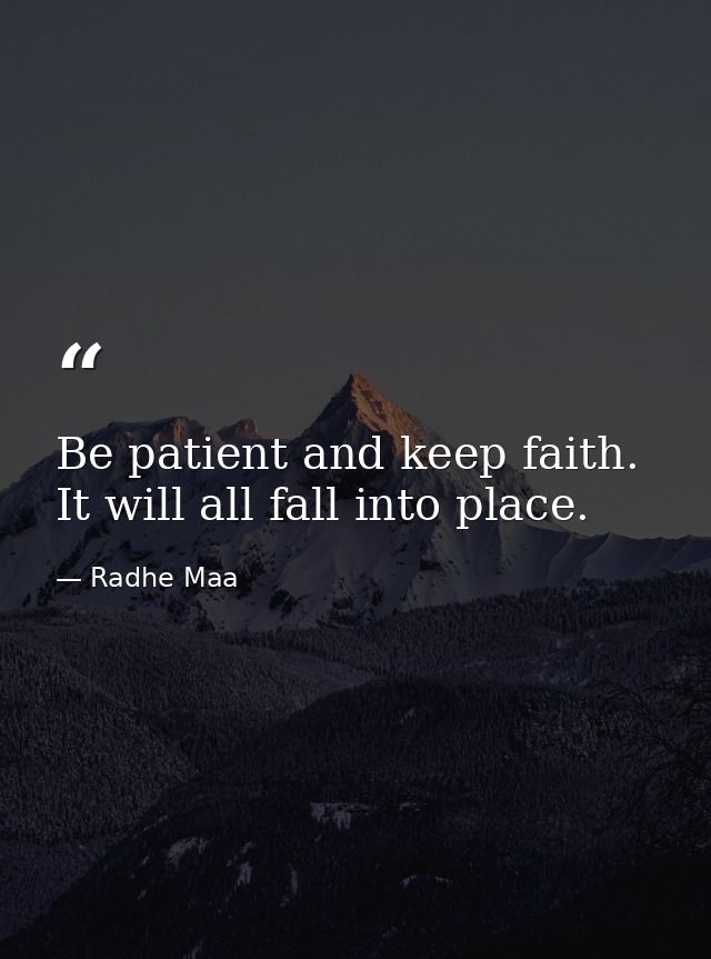 Be patient and keep faith. It will all fall into place. — Radhe Maa