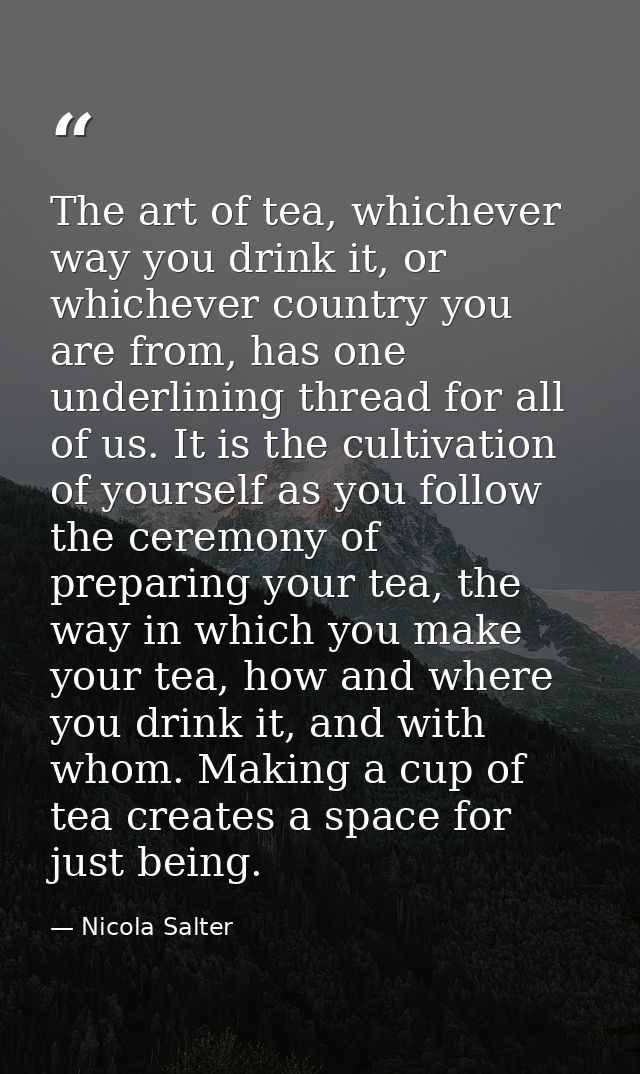 The art of tea, whichever way you drink it, or whichever country you are from, has one underlining thread for all of us. — Nicola Salter