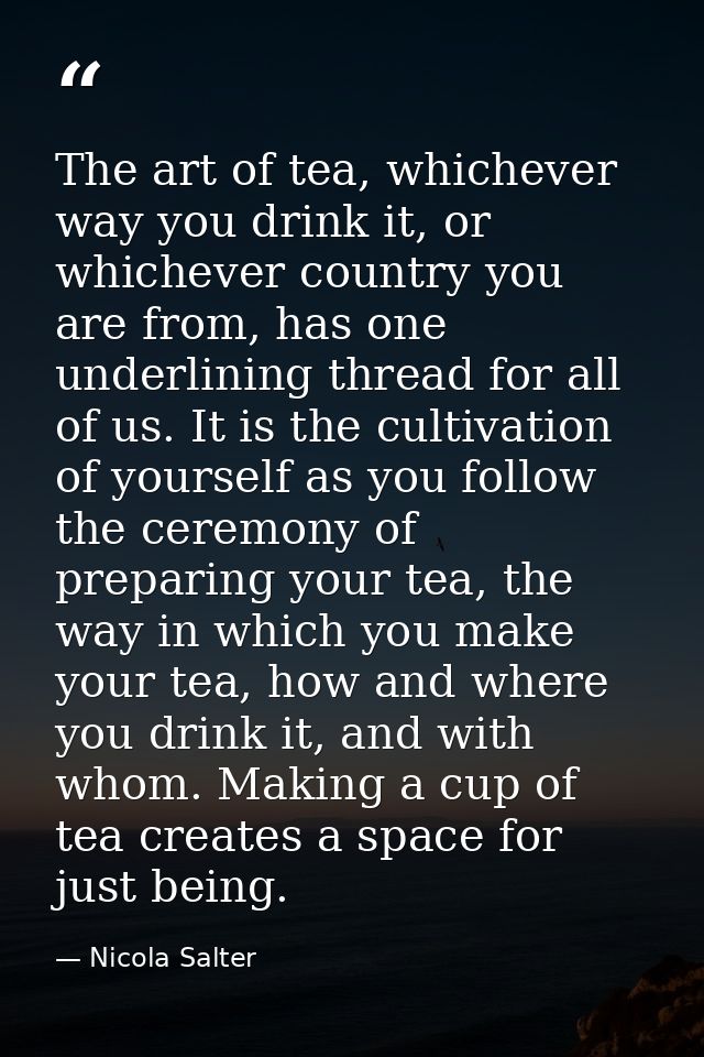 The art of tea, whichever way you drink it, or whichever country you are from, has one underlining thread for all of us. — Nicola Salter