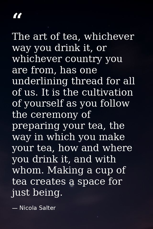 The art of tea, whichever way you drink it, or whichever country you are from, has one underlining thread for all of us. — Nicola Salter