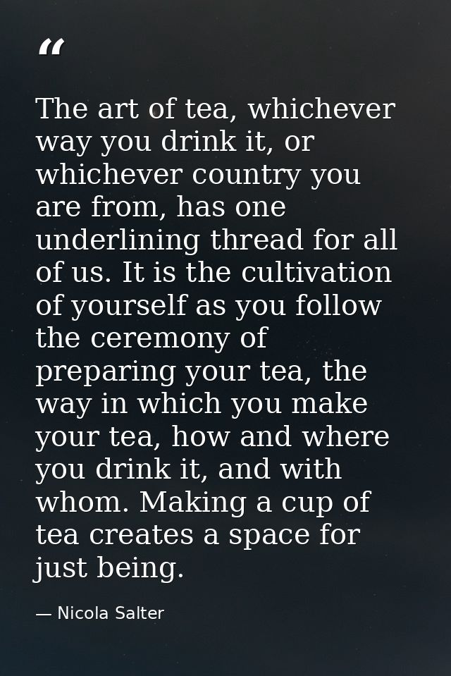 The art of tea, whichever way you drink it, or whichever country you are from, has one underlining thread for all of us. — Nicola Salter