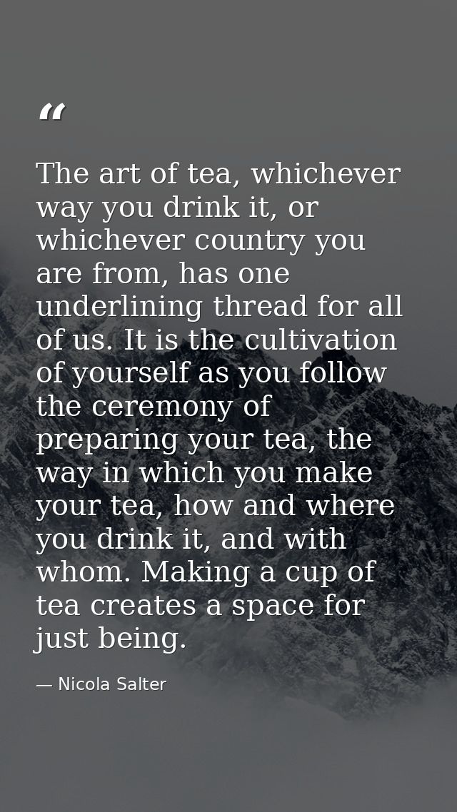 The art of tea, whichever way you drink it, or whichever country you are from, has one underlining thread for all of us. — Nicola Salter