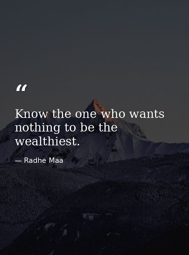 Know the one who wants nothing to be the wealthiest. — Radhe Maa