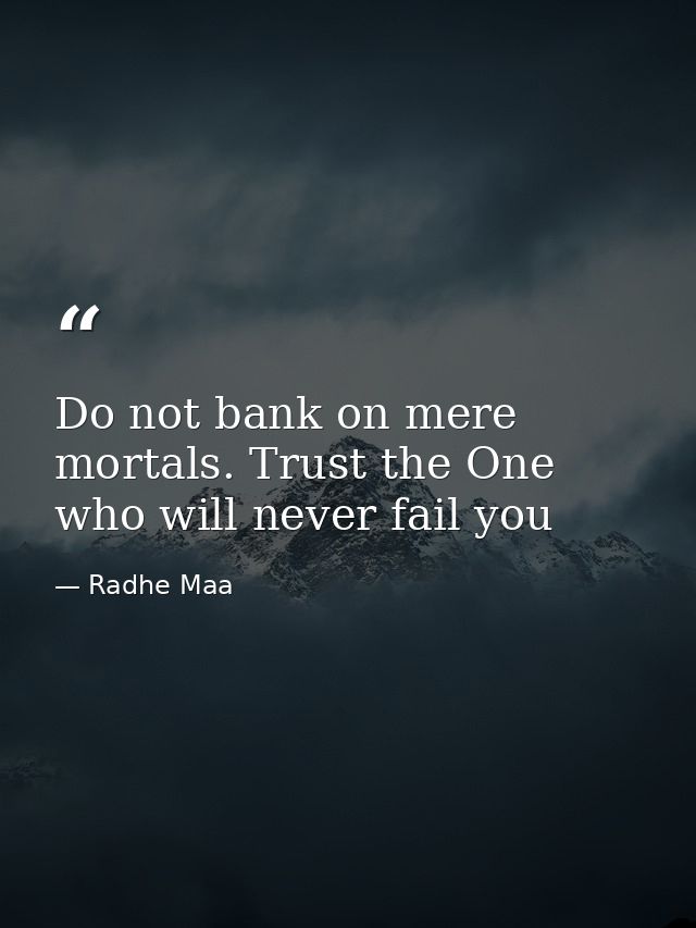 Do not bank on mere mortals. Trust the One who will never fail you — Radhe Maa