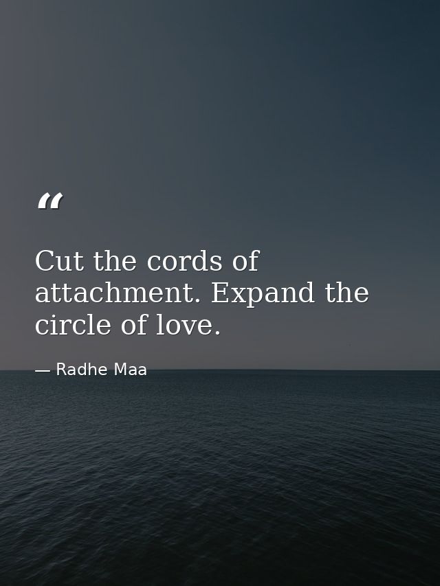Cut the cords of attachment. Expand the circle of love. — Radhe Maa