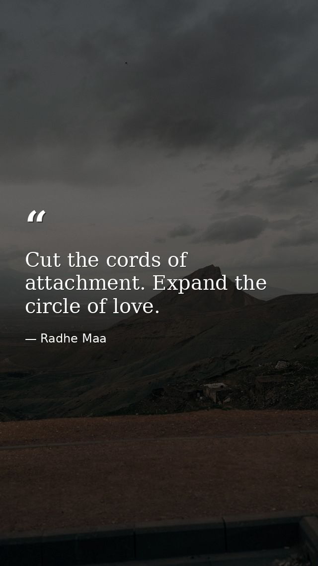 Cut the cords of attachment. Expand the circle of love. — Radhe Maa