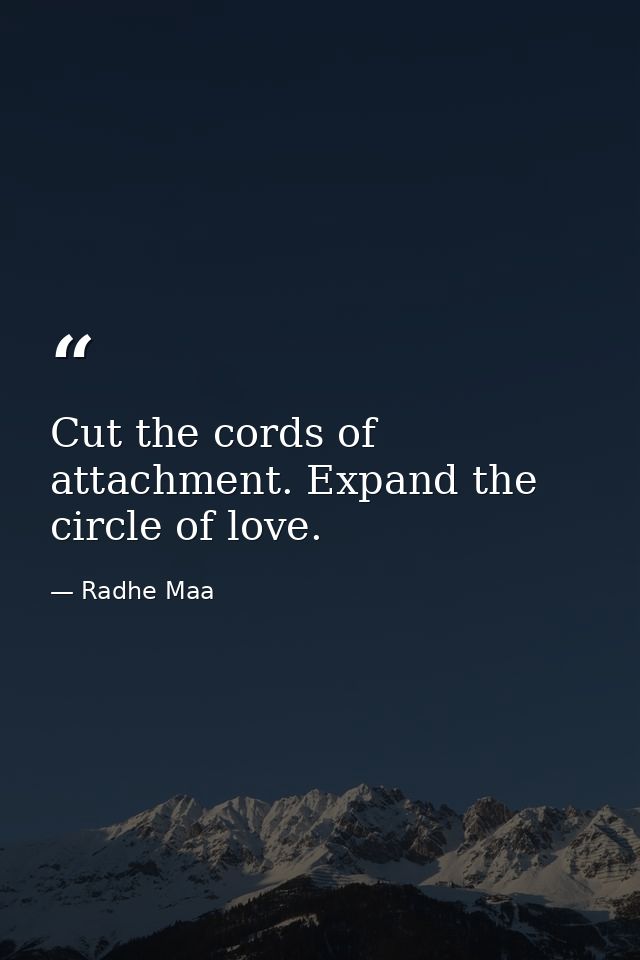 Cut the cords of attachment. Expand the circle of love. — Radhe Maa