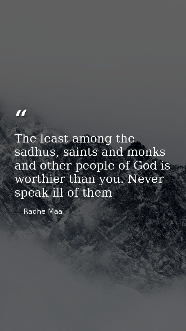 The least among the sadhus, saints and monks and other people of God is worthier than you. Never speak ill of them — Radhe Maa