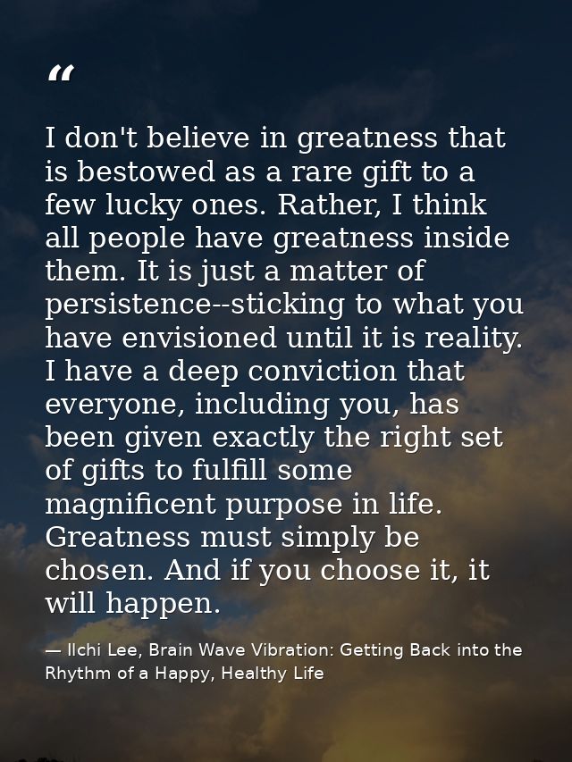 I don't believe in greatness that is bestowed as a rare gift to a few lucky ones. Rather, I think all people have greatn — Ilchi Lee, Brain Wave Vibration: Getting Back into the Rhythm of a Happy, Healthy Life