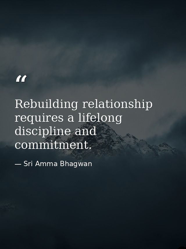 Rebuilding relationship requires a lifelong discipline and commitment. — Sri Amma Bhagwan