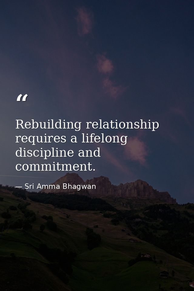 Rebuilding relationship requires a lifelong discipline and commitment. — Sri Amma Bhagwan