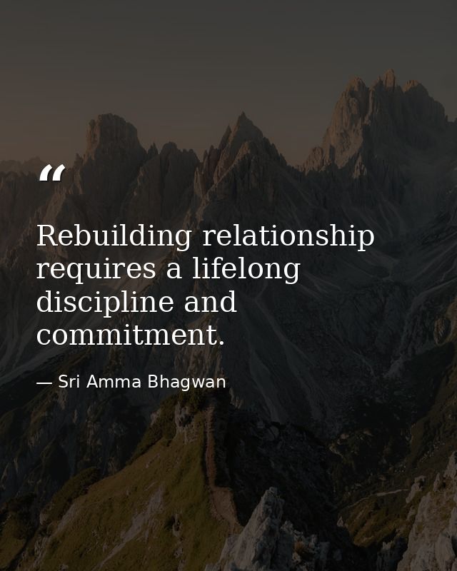 Rebuilding relationship requires a lifelong discipline and commitment. — Sri Amma Bhagwan