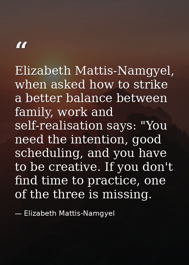 Elizabeth Mattis-Namgyel, when asked how to strike a better balance between family, work and self-realisation says: "You — Elizabeth Mattis-Namgyel