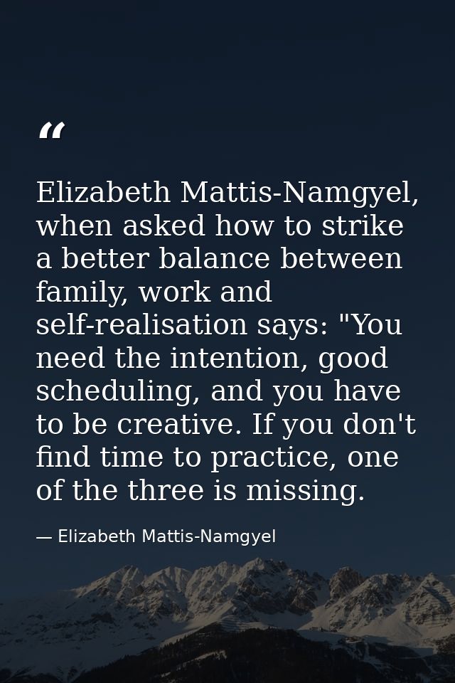 Elizabeth Mattis-Namgyel, when asked how to strike a better balance between family, work and self-realisation says: "You — Elizabeth Mattis-Namgyel