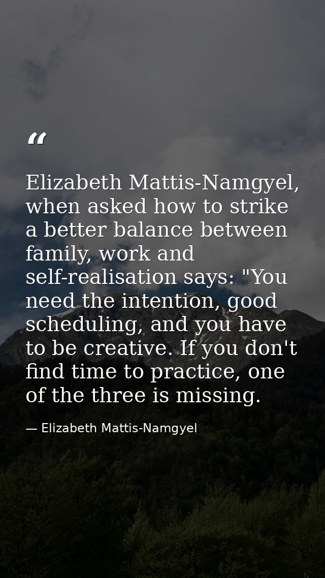 Elizabeth Mattis-Namgyel, when asked how to strike a better balance between family, work and self-realisation says: "You — Elizabeth Mattis-Namgyel