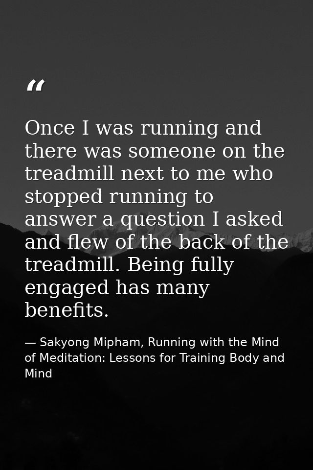 Once I was running and there was someone on the treadmill next to me who stopped running to answer a question I asked an — Sakyong Mipham, Running with the Mind of Meditation: Lessons for Training Body and Mind