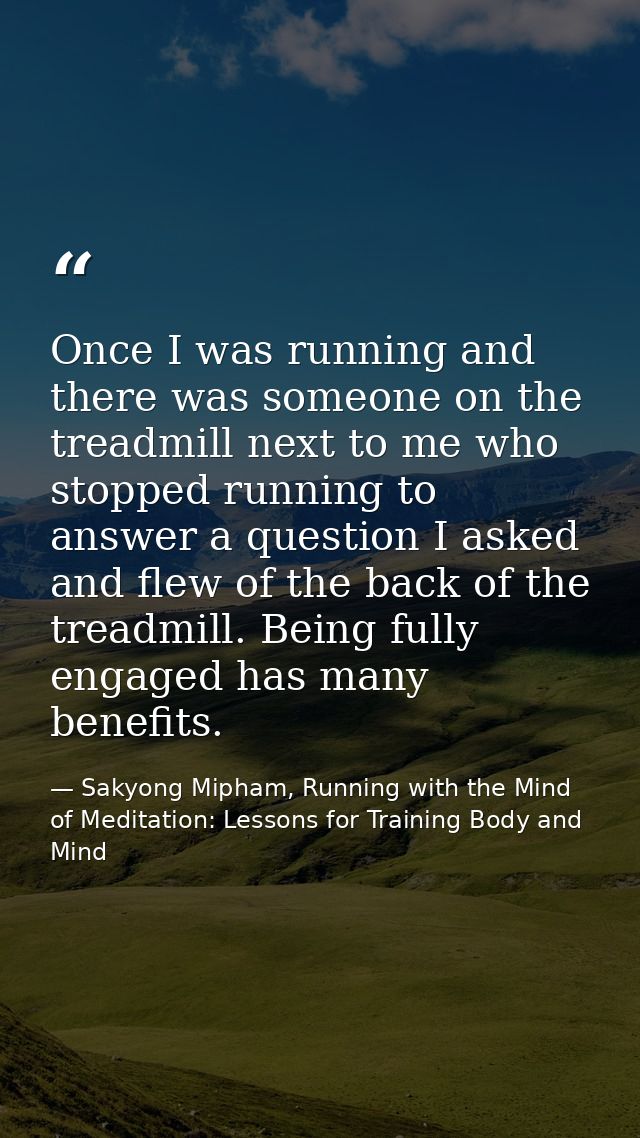 Once I was running and there was someone on the treadmill next to me who stopped running to answer a question I asked an — Sakyong Mipham, Running with the Mind of Meditation: Lessons for Training Body and Mind